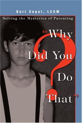 Cover for Burt Segal · &quot;Why Did You Do That?&quot;: Solving the Mysteries of Parenting (Paperback Book) (2005)