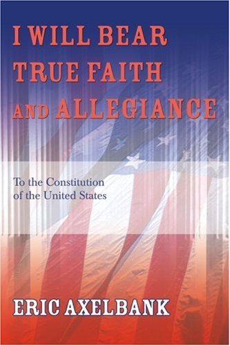 Eric Axelbank · I Will Bear True Faith and Allegiance: to the Constitution of the United States (Taschenbuch) (2006)