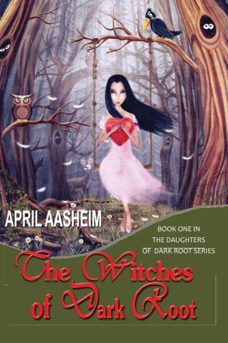 Cover for April Aasheim · The Witches of Dark Root: Book One in the Daughters of Dark Root Series (Volume 1) (Paperback Book) (2013)