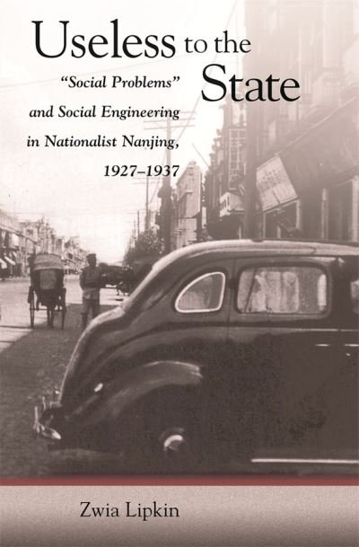 Cover for Zwia Lipkin · Useless to the State: “Social Problems” and Social Engineering in Nationalist Nanjing, 1927–1937 - Harvard East Asian Monographs (Gebundenes Buch) (2006)