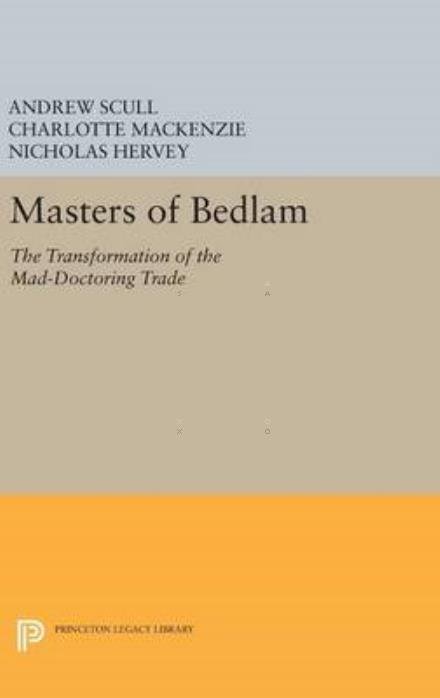 Cover for Andrew Scull · Masters of Bedlam: The Transformation of the Mad-Doctoring Trade - Princeton Legacy Library (Hardcover Book) (2016)