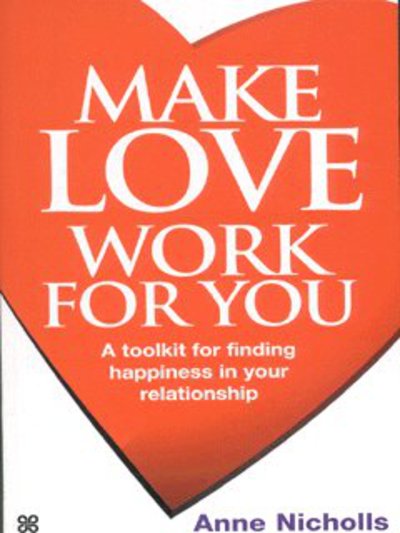 Make Love Work For You: A Toolkit for Finding Happiness in Your Relationship - Anne Nicholls - Books - Little, Brown Book Group - 9780749923327 - September 11, 2002