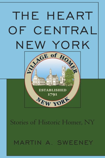 Cover for Martin A. Sweeney · The Heart of Central New York: Stories of Historic Homer, NY (Paperback Book) (2022)