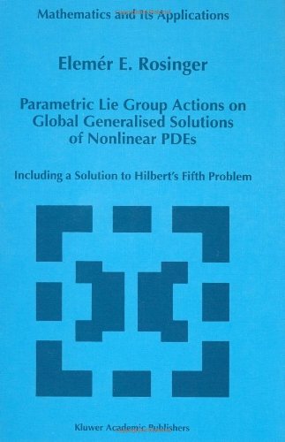 Parametric Lie Group Actions on Global Generalised Solutions of Nonlinear PDEs: Including a Solution to Hilbert's Fifth Problem - Mathematics and Its Applications - Elemer E. Rosinger - Books - Springer - 9780792352327 - October 31, 1998