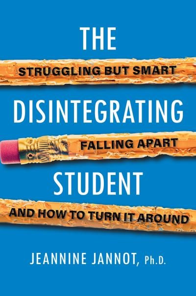Cover for Jeannine Jannot · The Disintegrating Student: Struggling But Smart, Falling Apart, And How to Turn It Around (Paperback Book) (2021)