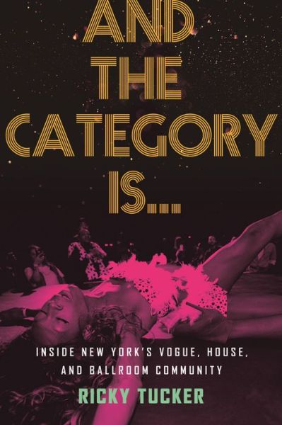 Cover for Ricky Tucker · And the Category Is.: Inside New York's Vogue, House, and Ballroom Community (Paperback Book) (2022)