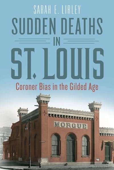 Cover for Sarah E. Lirley · Sudden Deaths in St. Louis: Coroner Bias in the Gilded Age (Pocketbok) (2024)