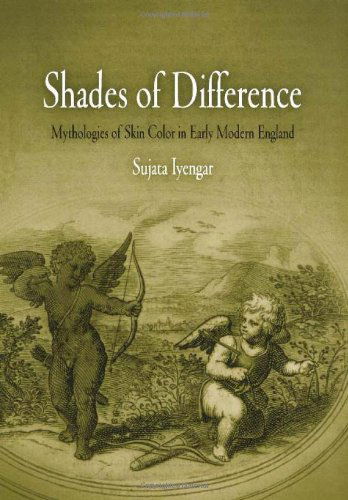 Cover for Sujata Iyengar · Shades of Difference: Mythologies of Skin Color in Early Modern England (Gebundenes Buch) (2004)