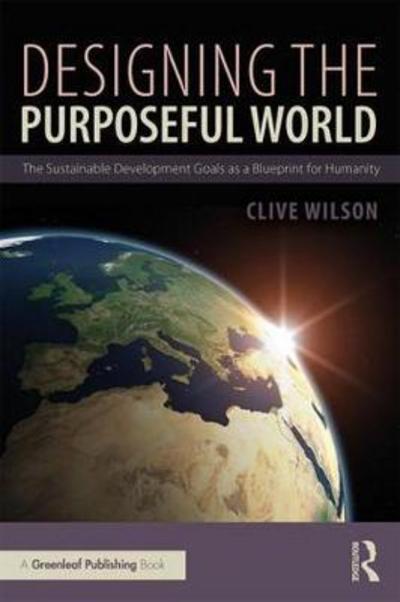 Cover for Clive Wilson · Designing the Purposeful World: The Sustainable Development Goals as a Blueprint for Humanity (Paperback Book) (2018)