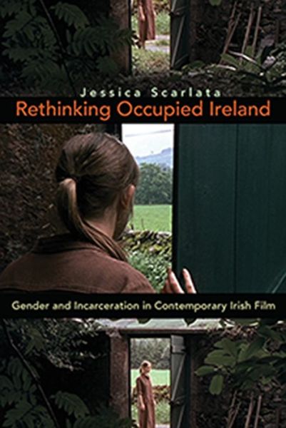 Cover for Jessica Scarlata · Rethinking Occupied Ireland: Gender and Incarceration in Contemporary Irish Film (Hardcover Book) (2014)