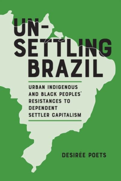 Cover for Desiree Poets · Unsettling Brazil: Urban Indigenous and Black Peoples' Resistances to Dependent Settler Capitalism (Paperback Book) (2024)