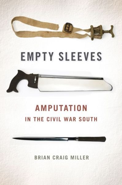 Cover for Brian Craig Miller · Empty Sleeves: Amputation in the Civil War South - UNCivil Wars (Paperback Bog) (2015)