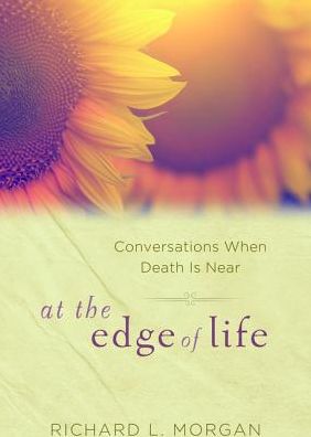 At the Edge of Life: Conversations when Death is Near - Richard L. Morgan - Kirjat - Upper Room Books - 9780835813327 - maanantai 1. syyskuuta 2014