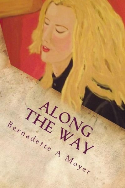 Cover for Bernadette a Moyer · Along the Way: a Life Journey Rooted in Faith and Love (Paperback Book) (2015)