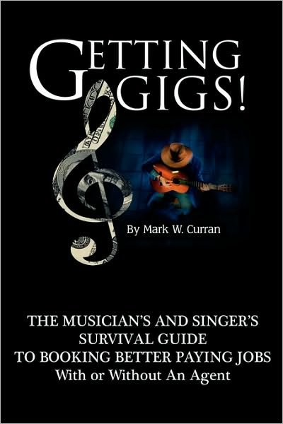 Cover for Mark W. Curran · Getting Gigs!: The Musician's and Singer's Survival Guide to Booking Better Paying Jobs (Paperback Book) [2nd edition] (2010)