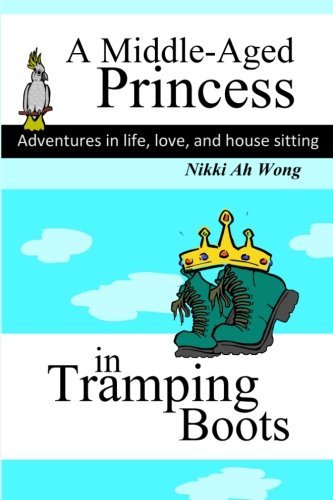 Nikki Ah Wong · A Middle-aged Princess in Tramping Boots: Adventures in Life, Love, and House Sitting (Pocketbok) (2012)