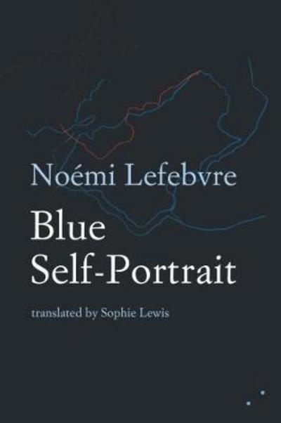 Blue Self-Portrait - Noemi Lefebvre - Books - Les Fugitives - 9780993009327 - June 15, 2017