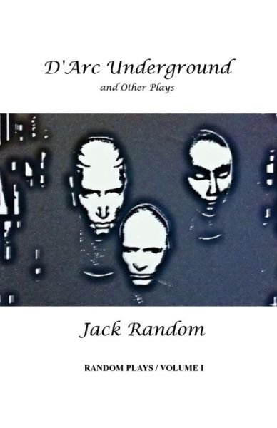 Cover for Jack Random · D'Arc Underground &amp; Other Plays (Paperback Book) (2016)