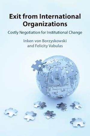 Cover for Von Borzyskowski, Inken (University of Oxford) · Exit from International Organizations: Costly Negotiation for Institutional Change (Paperback Book) (2025)