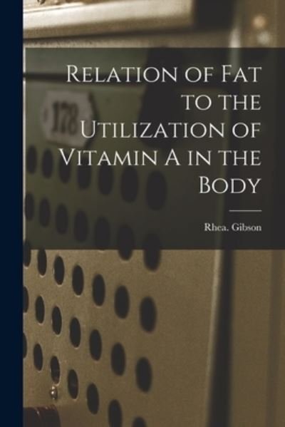 Cover for Rhea Gibson · Relation of Fat to the Utilization of Vitamin A in the Body (Paperback Bog) (2021)