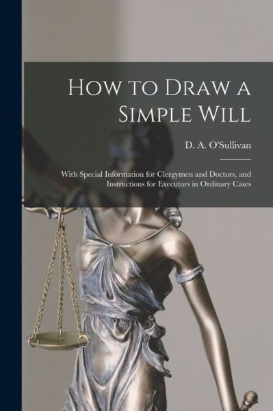 Cover for D a (Dennis Ambrose) 1 O'Sullivan · How to Draw a Simple Will [microform]: With Special Information for Clergymen and Doctors, and Instructions for Executors in Ordinary Cases (Paperback Bog) (2021)