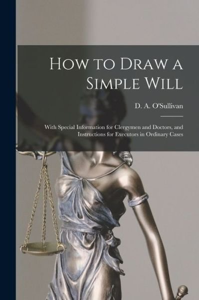 Cover for D a (Dennis Ambrose) 1 O'Sullivan · How to Draw a Simple Will [microform]: With Special Information for Clergymen and Doctors, and Instructions for Executors in Ordinary Cases (Paperback Book) (2021)