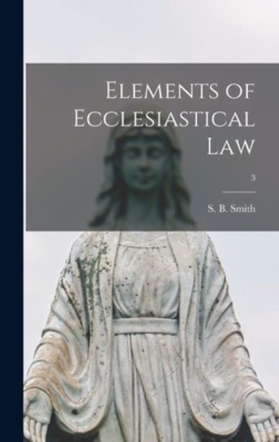 Cover for S B (Sebastian Bach) 1845-1 Smith · Elements of Ecclesiastical Law; 3 (Hardcover bog) (2021)
