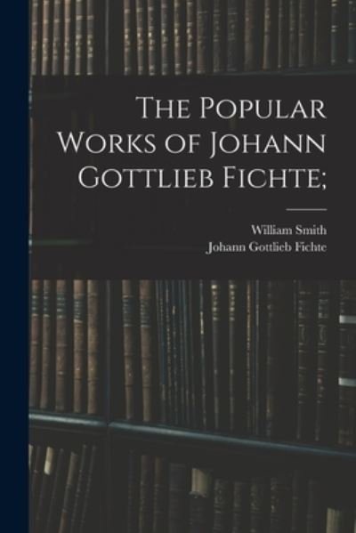 Cover for Johann Gottlieb Fichte · Popular Works of Johann Gottlieb Fichte; (Bok) (2022)