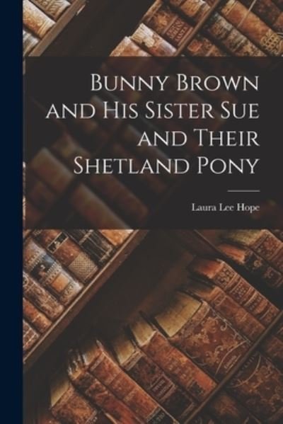 Bunny Brown and His Sister Sue and Their Shetland Pony - Laura Lee Hope - Books - Creative Media Partners, LLC - 9781017874327 - October 27, 2022