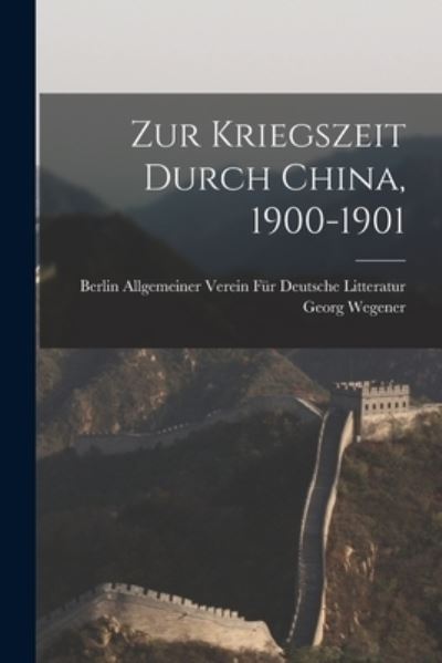 Cover for Georg Wegener · Zur Kriegszeit Durch China, 1900-1901 (Book) (2022)