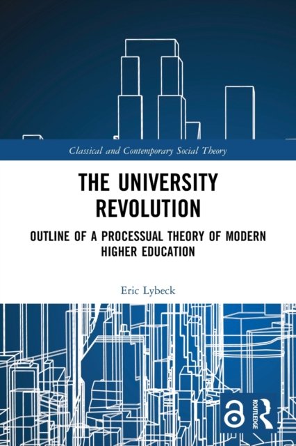 Cover for Lybeck, Eric (University of Manchester, UK) · The University Revolution: Outline of a Processual Theory of Modern Higher Education - Classical and Contemporary Social Theory (Pocketbok) (2023)