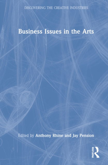 Cover for Anthony Rhine · Business Issues in the Arts - Discovering the Creative Industries (Hardcover Book) (2022)