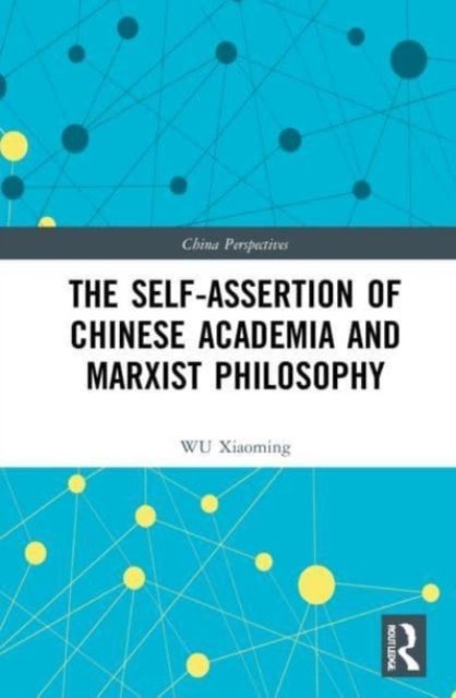 The Self-assertion of Chinese Academia and Marxist Philosophy - China Perspectives - WU Xiaoming - Boeken - Taylor & Francis Ltd - 9781032103327 - 31 mei 2023