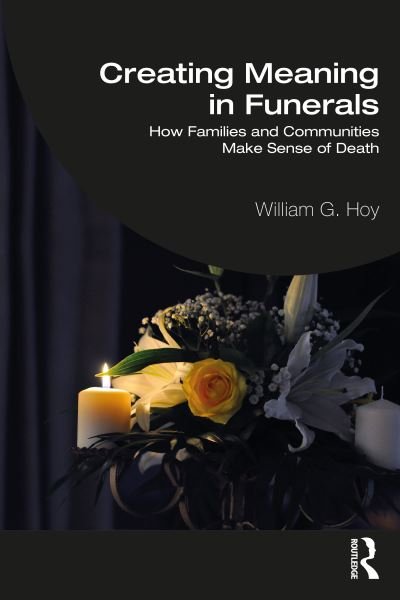 Cover for Hoy, William G. (Baylor University, Texas, USA) · Creating Meaning in Funerals: How Families and Communities Make Sense of Death (Paperback Book) (2024)