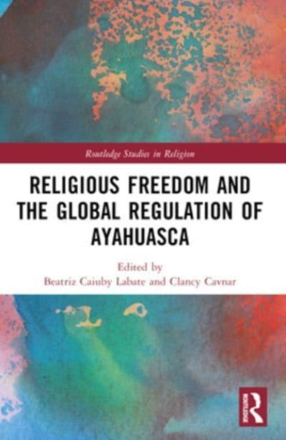 Religious Freedom and the Global Regulation of Ayahuasca - Routledge Studies in Religion (Paperback Book) (2024)