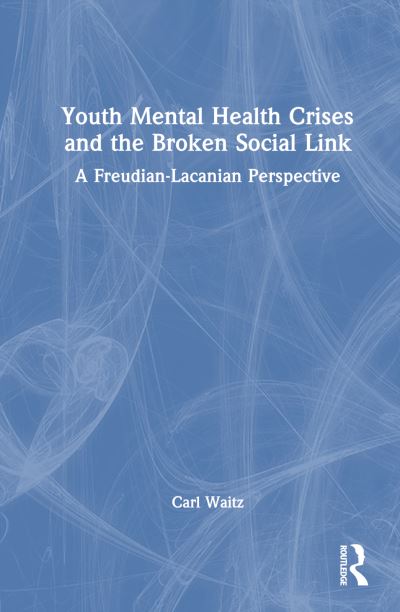 Cover for Carl Waitz · Youth Mental Health Crises and the Broken Social Link: A Freudian-Lacanian Perspective (Hardcover Book) (2024)