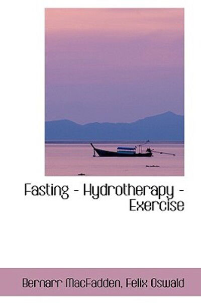 Fasting - Hydrotherapy - Exercise - Bernarr Macfadden - Books - BiblioLife - 9781103285327 - February 11, 2009