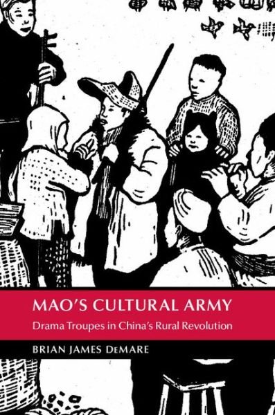 Cover for DeMare, Brian James (Tulane University, Louisiana) · Mao's Cultural Army: Drama Troupes in China's Rural Revolution - Cambridge Studies in the History of the People's Republic of China (Hardcover Book) (2015)
