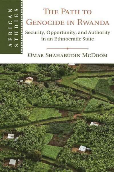 Cover for McDoom, Omar Shahabudin (London School of Economics and Political Science) · The Path to Genocide in Rwanda: Security, Opportunity, and Authority in an Ethnocratic State - African Studies (Paperback Book) (2022)