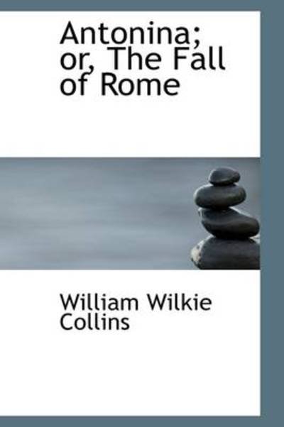 Cover for William Wilkie Collins · Antonina; Or, the Fall of Rome (Taschenbuch) (2009)