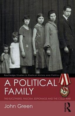 A Political Family: The Kuczynskis, Fascism, Espionage and The Cold War - Routledge Studies in Radical History and Politics - John Green - Libros - Taylor & Francis Ltd - 9781138232327 - 13 de marzo de 2017