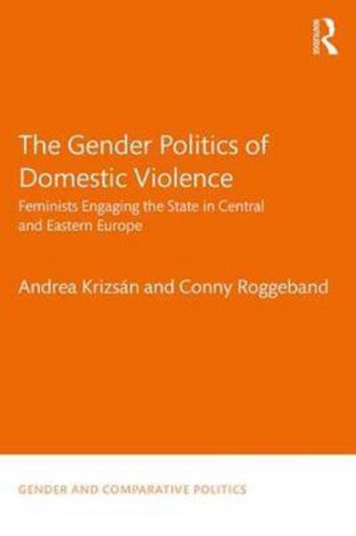 Cover for Krizsan, Andrea (Central European University, Hungary) · The Gender Politics of Domestic Violence: Feminists Engaging the State in Central and Eastern Europe - Gender and Comparative Politics (Gebundenes Buch) (2017)