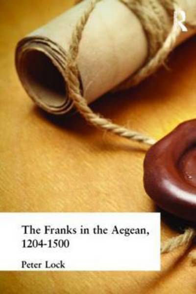 Cover for Lock, Peter (University of Leeds, UK) · The Franks in the Aegean: 1204-1500 (Inbunden Bok) (2015)