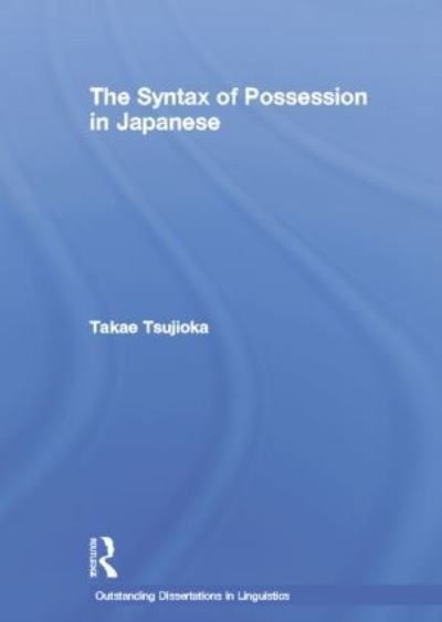 Cover for Takae Tsujioka · The Syntax of Possession in Japanese - Outstanding Dissertations in Linguistics (Paperback Bog) (2015)
