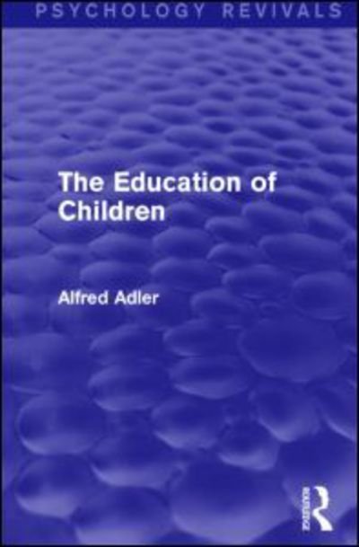 The Education of Children - Psychology Revivals - Alfred Adler - Books - Taylor & Francis Ltd - 9781138919327 - September 21, 2016