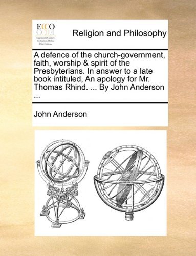 Cover for John Anderson · A Defence of the Church-government, Faith, Worship &amp; Spirit of the Presbyterians. in Answer to a Late Book Intituled, an Apology for Mr. Thomas Rhind. ... by John Anderson ... (Paperback Bog) (2010)