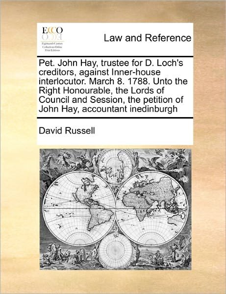 Cover for David Russell · Pet. John Hay, Trustee for D. Loch's Creditors, Against Inner-house Interlocutor. March 8. 1788. Unto the Right Honourable, the Lords of Council and S (Paperback Book) (2010)