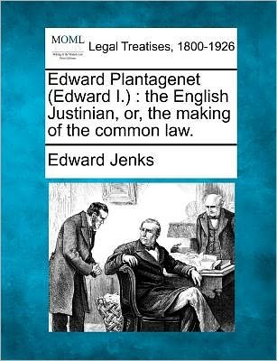 Cover for Edward Jenks · Edward Plantagenet (Edward I.): the English Justinian, Or, the Making of the Common Law. (Paperback Book) (2010)