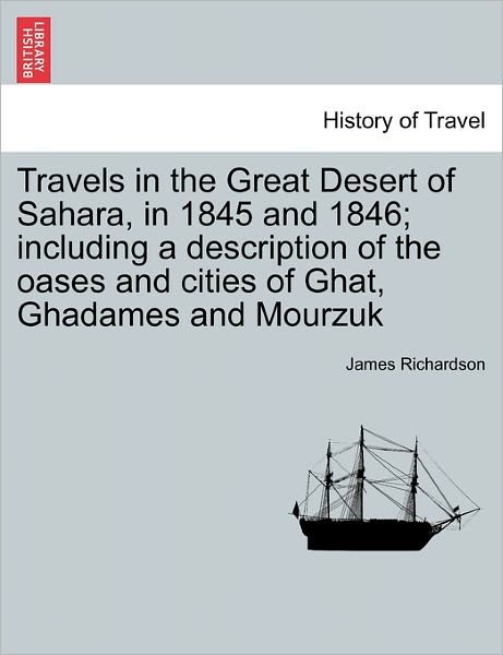 Cover for James Richardson · Travels in the Great Desert of Sahara, in 1845 and 1846; Including a Description of the Oases and Cities of Ghat, Ghadames and Mourzuk Vol. I. (Pocketbok) (2011)