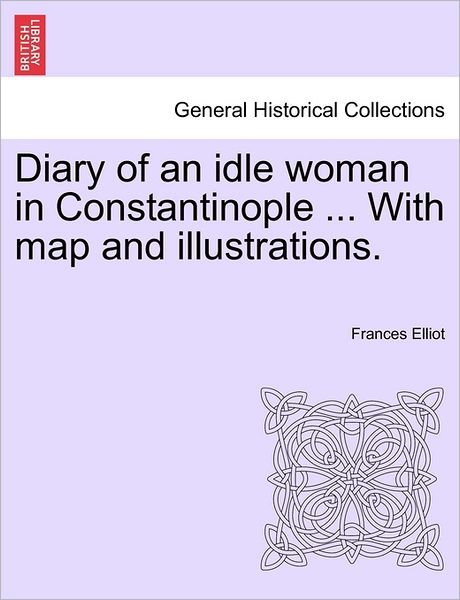 Cover for Frances Elliot · Diary of an Idle Woman in Constantinople ... with Map and Illustrations. (Pocketbok) (2011)